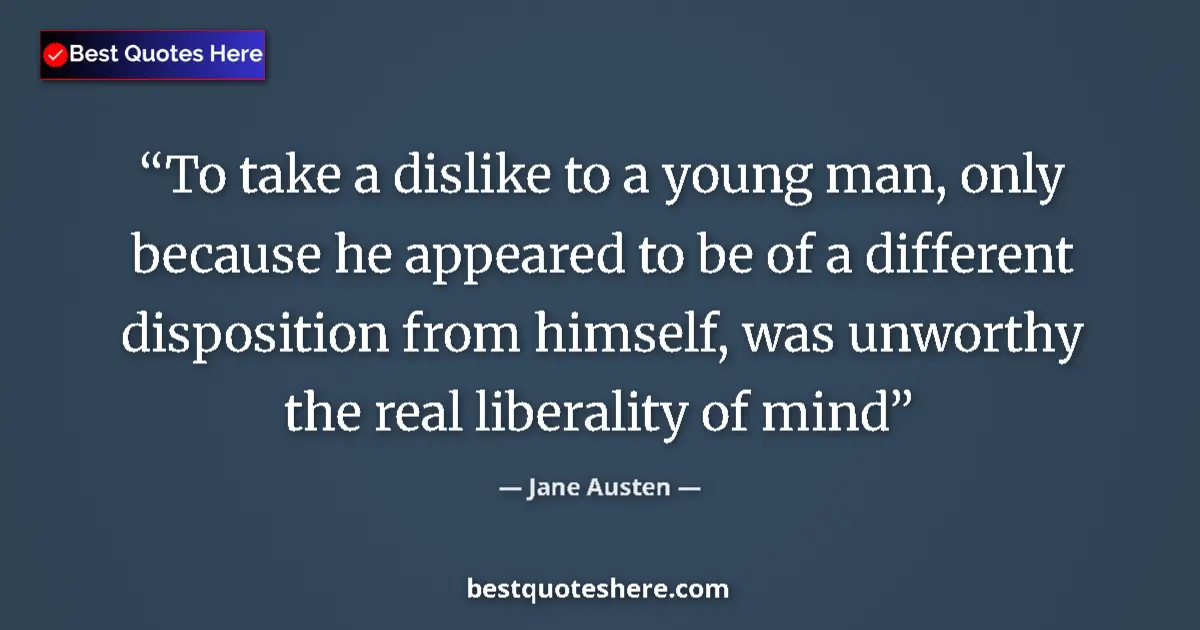 Quote by Jane Austen: To take a dislike to a young man, only because he appeared to be of a different disposition from him...