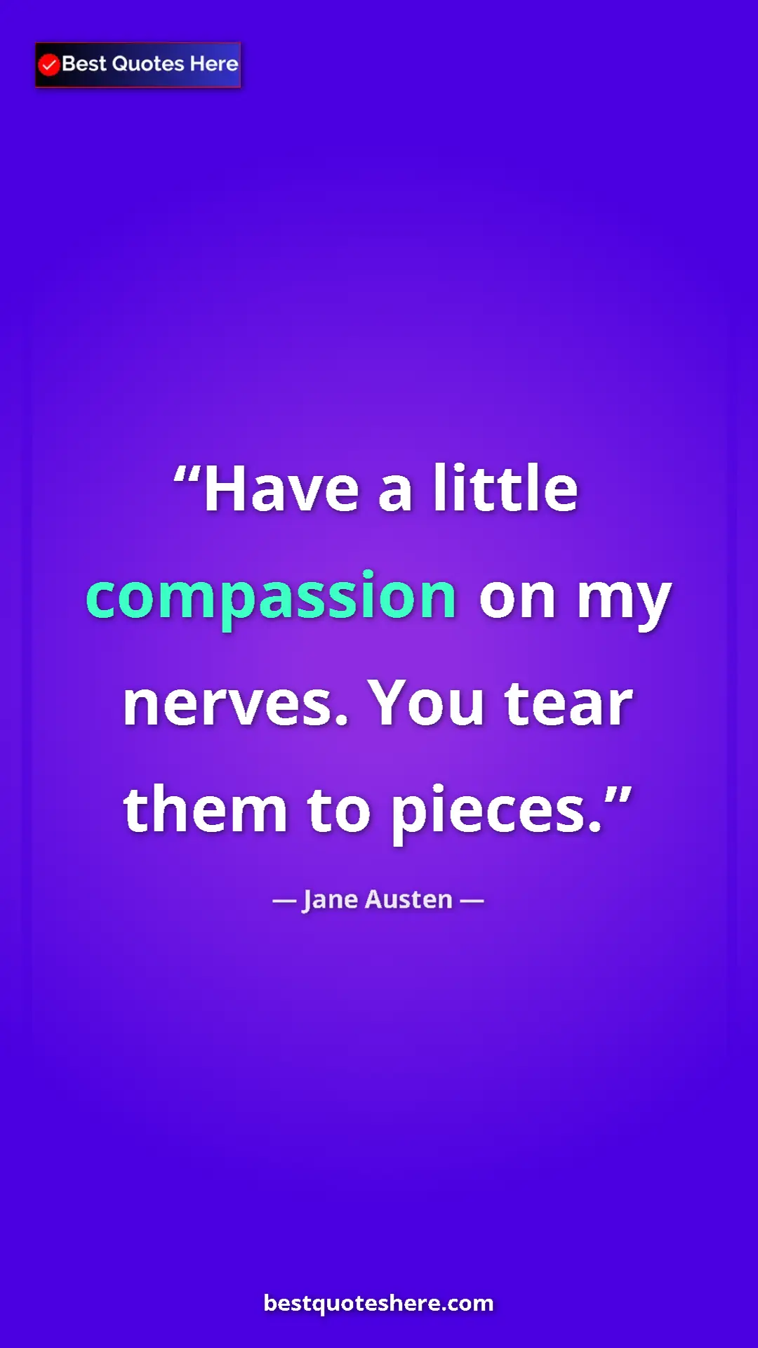 Pinterest quote poster by Jane Austen: "Have a little compassion on my nerves. You tear them to..."