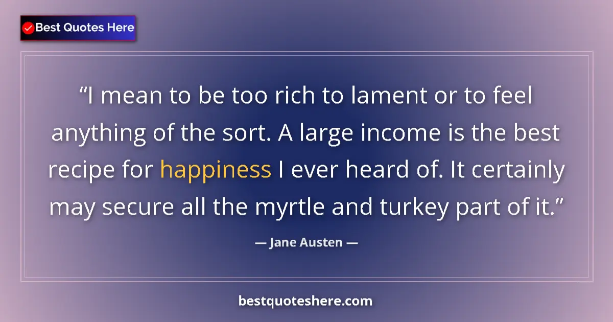 Jane Austen quote: "I mean to be too rich to lament or to feel anything of the..."