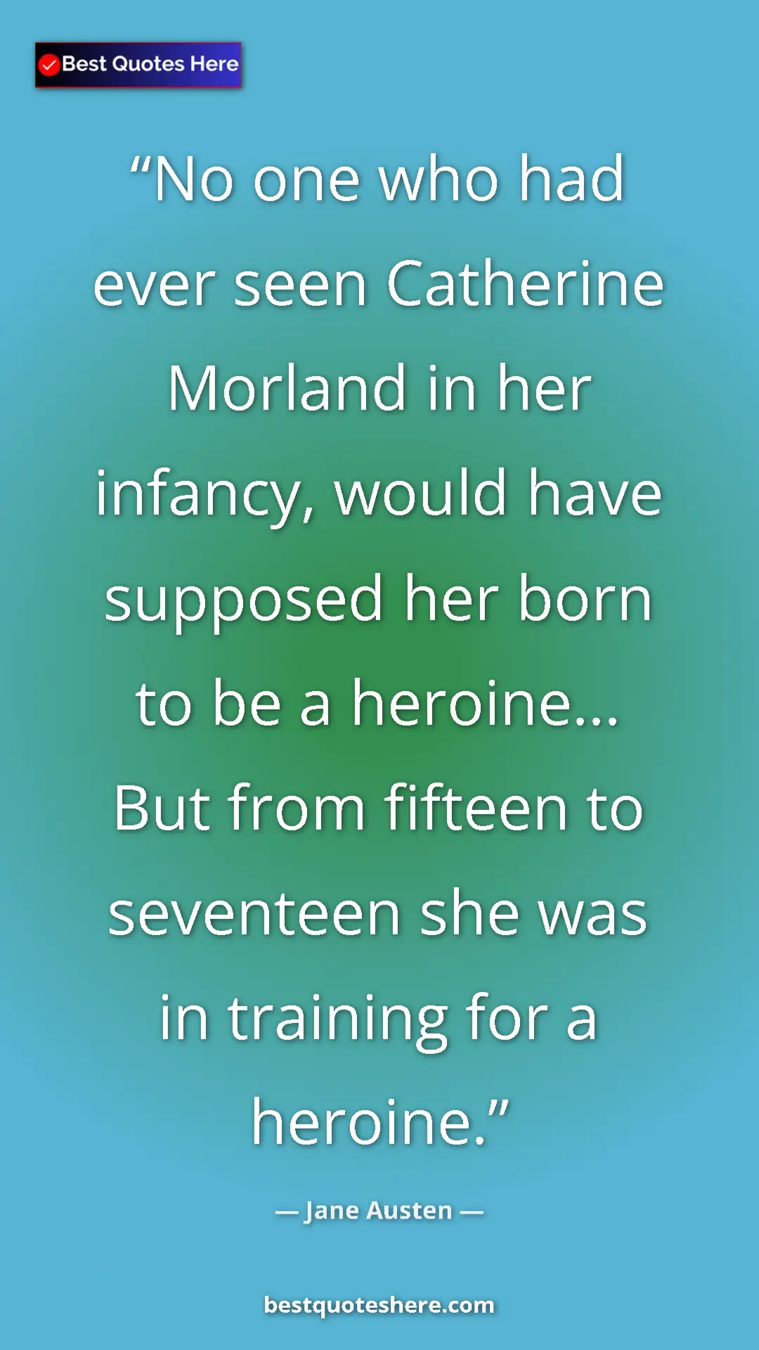 Pinterest quote poster by Jane Austen: "No one who had ever seen Catherine Morland in her infancy,..."