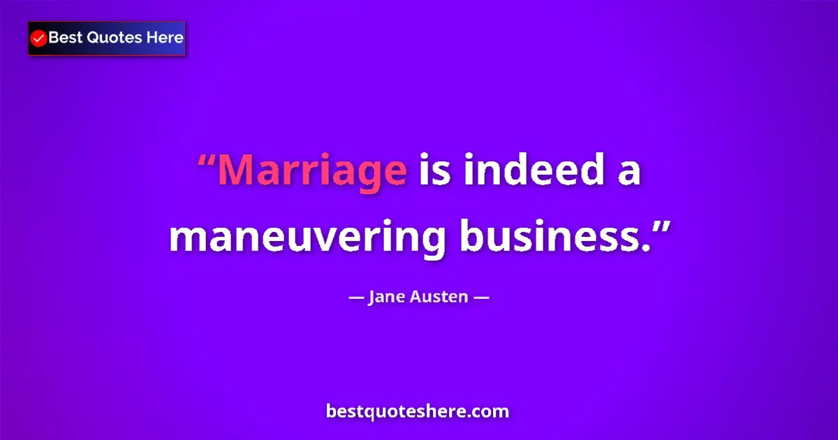 Quote by Jane Austen: Marriage is indeed a maneuvering business....