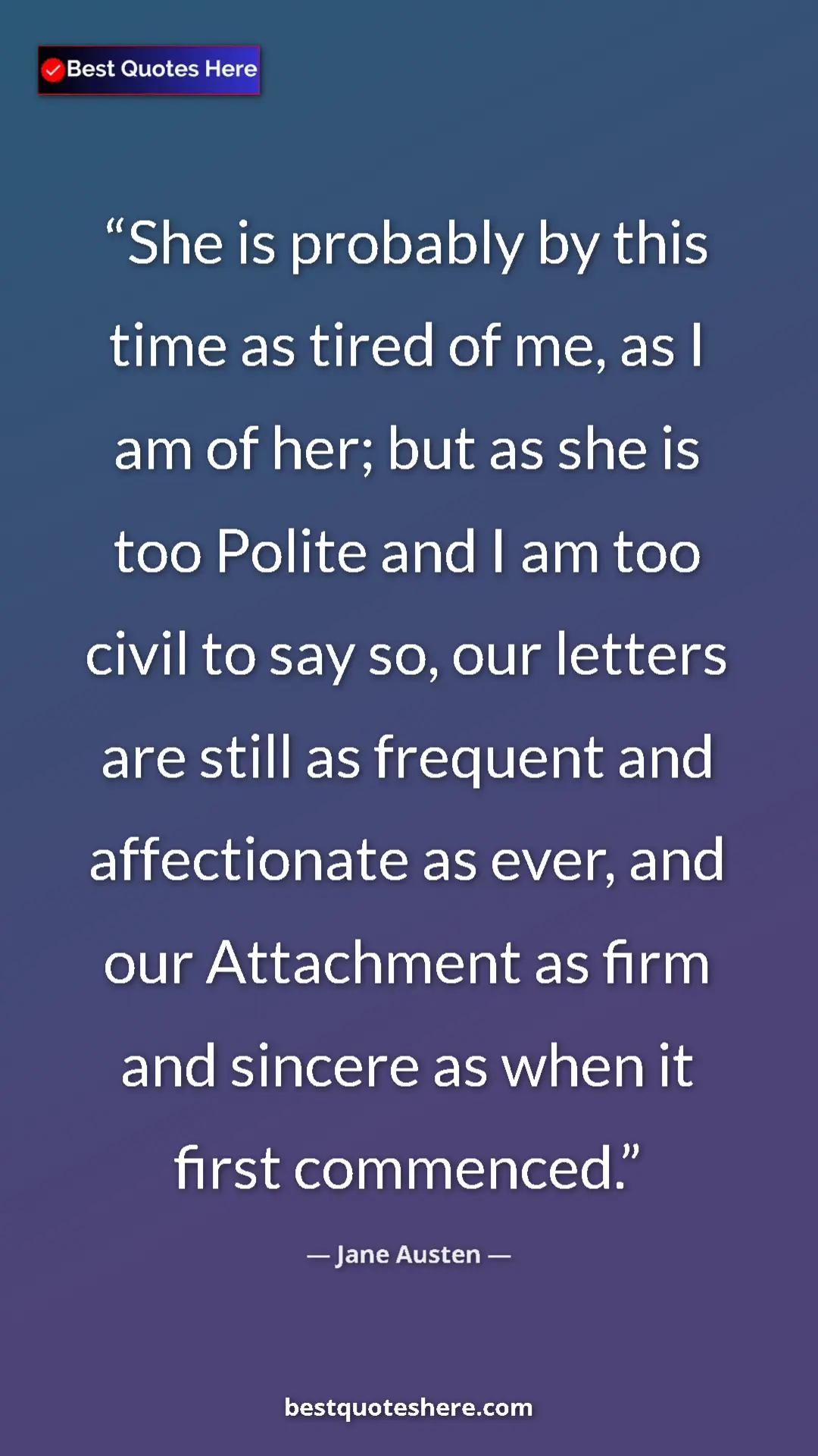 Pinterest quote poster by Jane Austen: "She is probably by this time as tired of me, as I am of..."