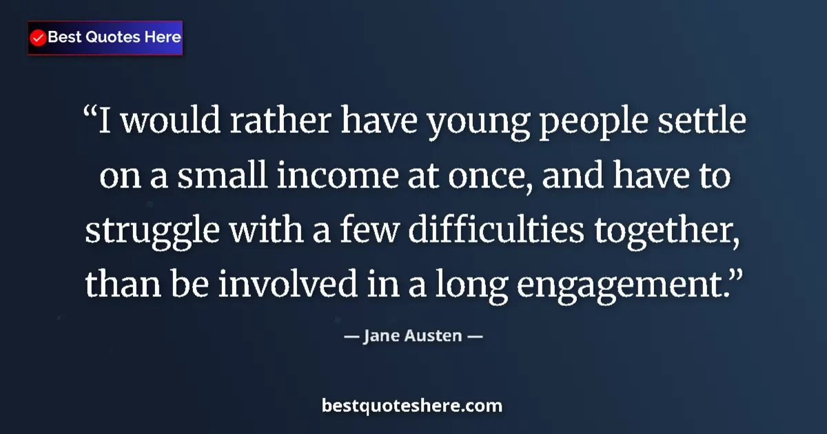 Quote by Jane Austen: I would rather have young people settle on a small income at once, and have to struggle with a few d...