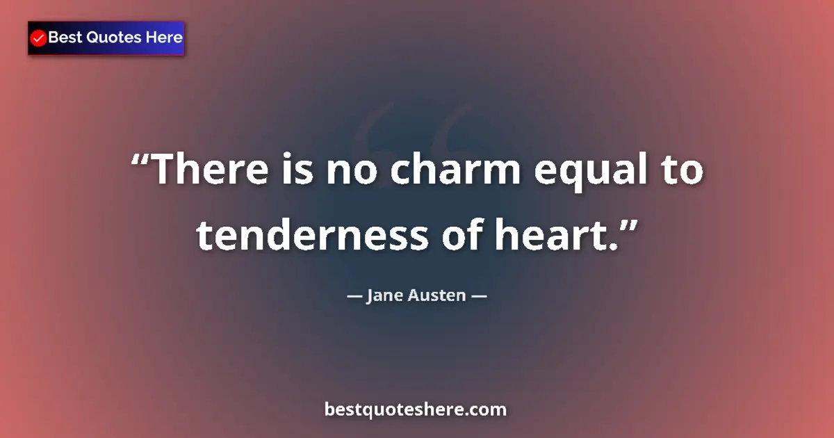 Quote by Jane Austen: There is no charm equal to tenderness of heart....