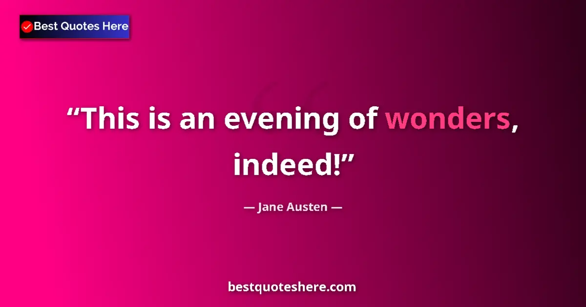 Quote by Jane Austen: This is an evening of wonders, indeed!...