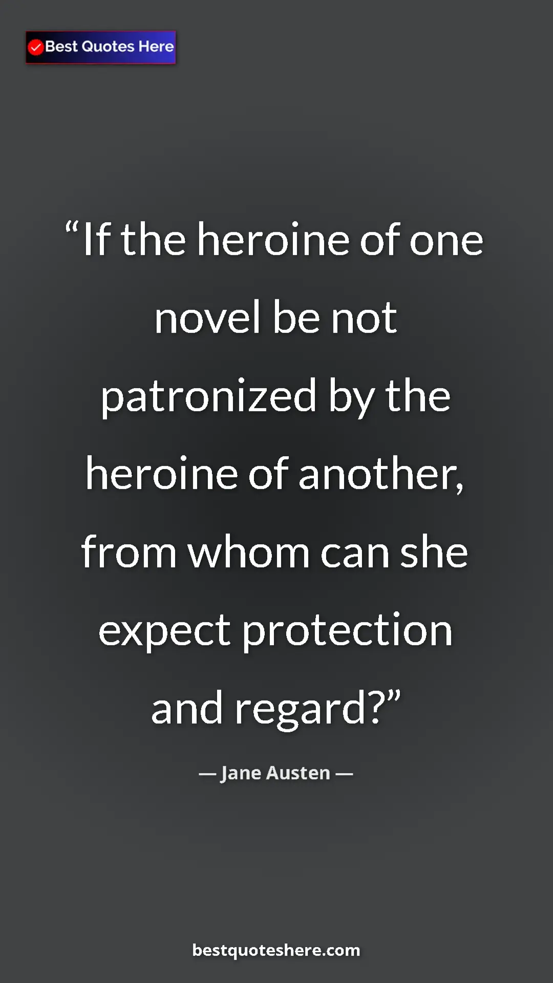 Pinterest quote poster by Jane Austen: "If the heroine of one novel be not patronized by the..."