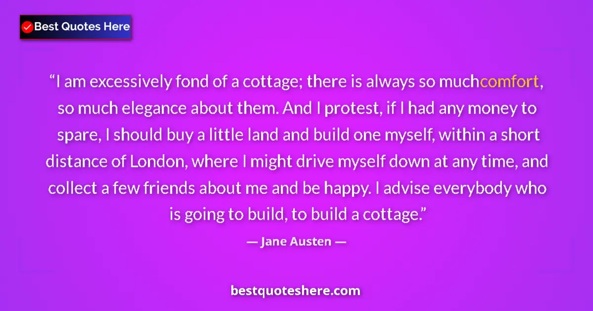 Quote by Jane Austen: I am excessively fond of a cottage; there is always so much comfort, so much elegance about them. An...