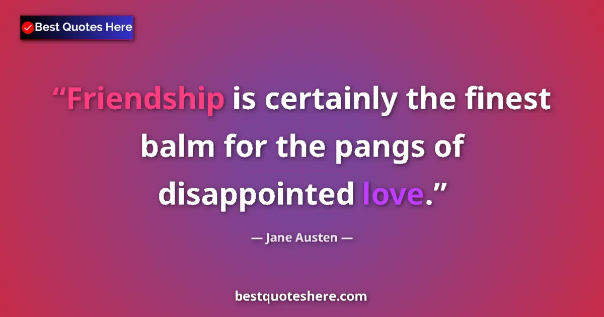 Jane Austen quote: "Friendship is certainly the finest balm for the pangs of..."