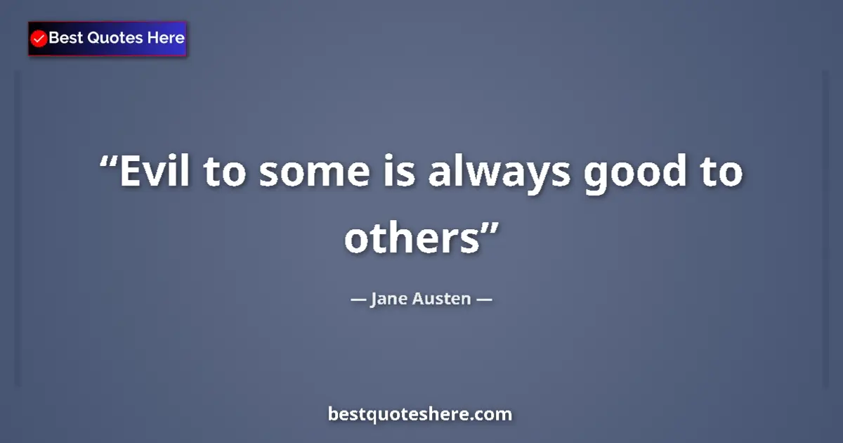 Quote by Jane Austen: Evil to some is always good to others...