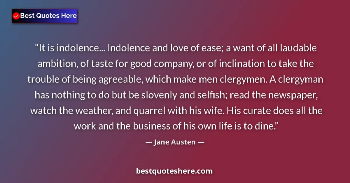 Jane Austen Quote: "It is indolence... Indolence and love of ease; a want of..." Jane Austen quote: "It is indolence... Indolence and love of ease; a want of..."