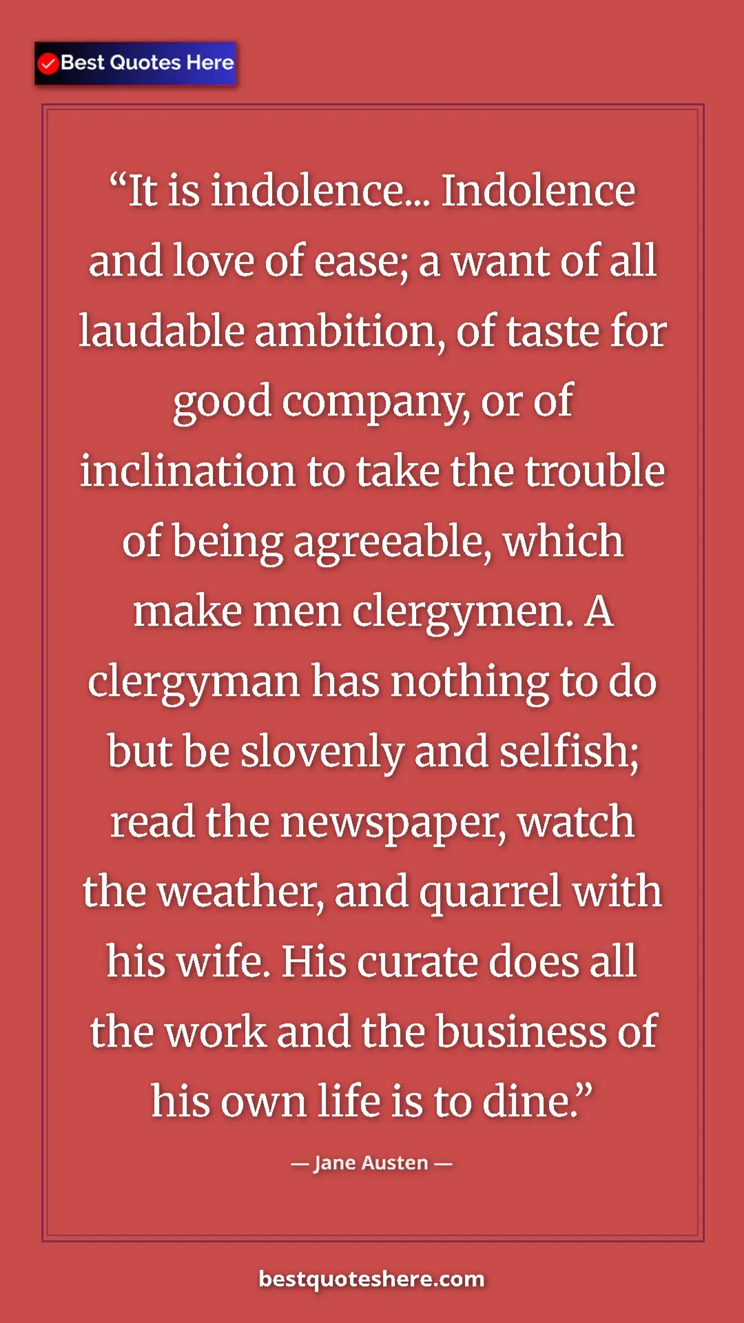 Jane Austen Quote Card: "It is indolence... Indolence and love of ease; a want of..." Pinterest quote poster by Jane Austen: "It is indolence... Indolence and love of ease; a want of..."