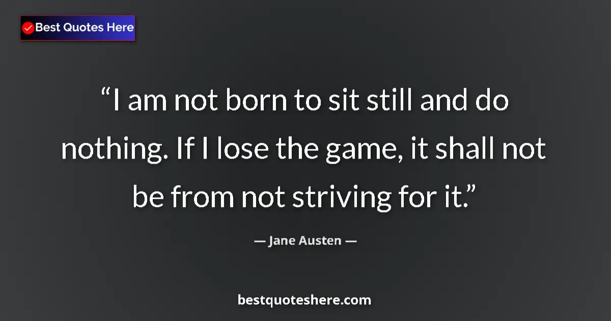Jane Austen quote: "I am not born to sit still and do nothing. If I lose the..."