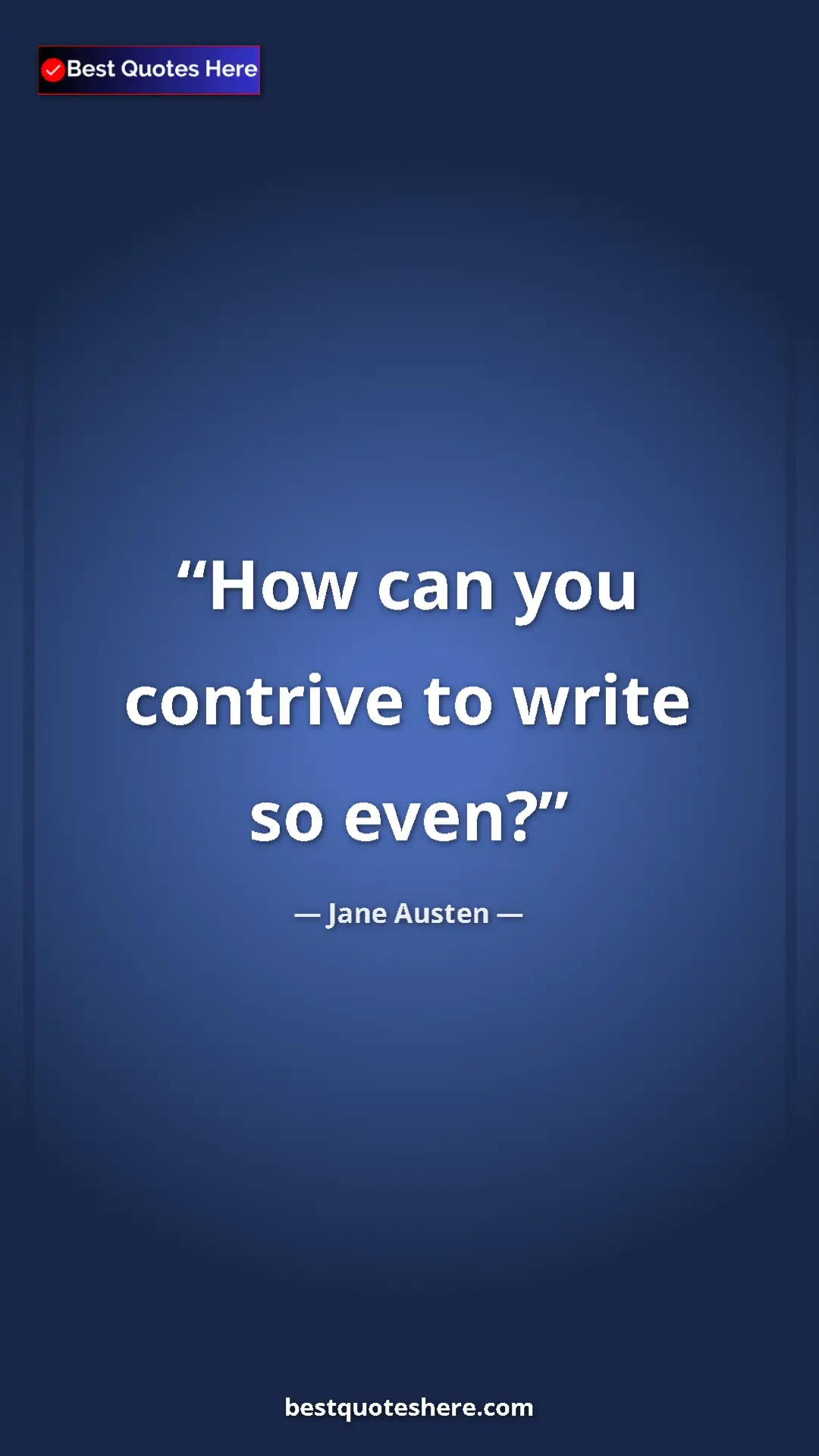 Pinterest quote poster by Jane Austen: "How can you contrive to write so even?"