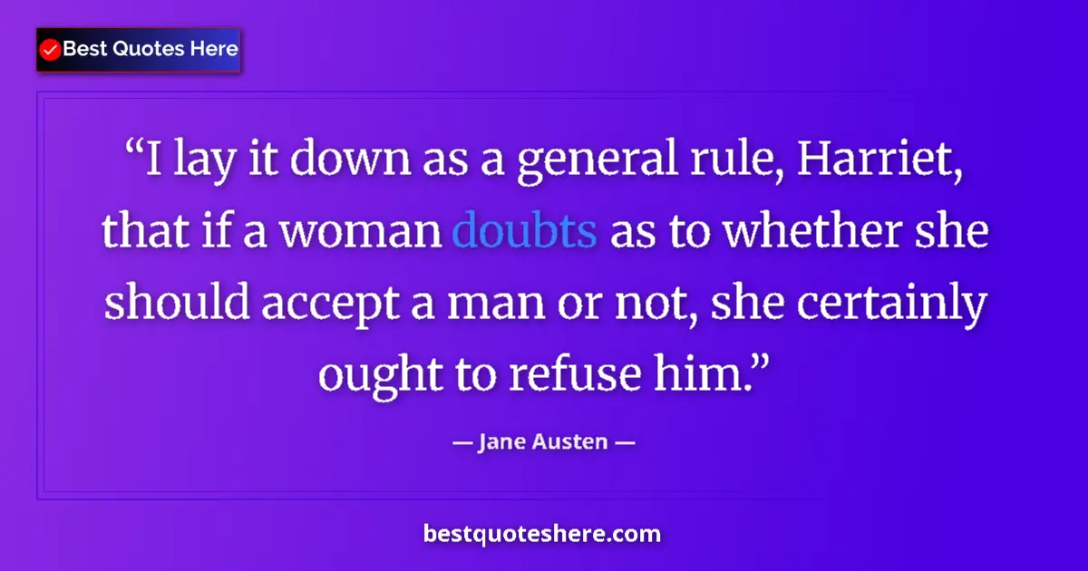 Image for the quote by Jane Austen: I lay it down as a general rule, Harriet, that if a woman doubts as to whether she should accept a m...