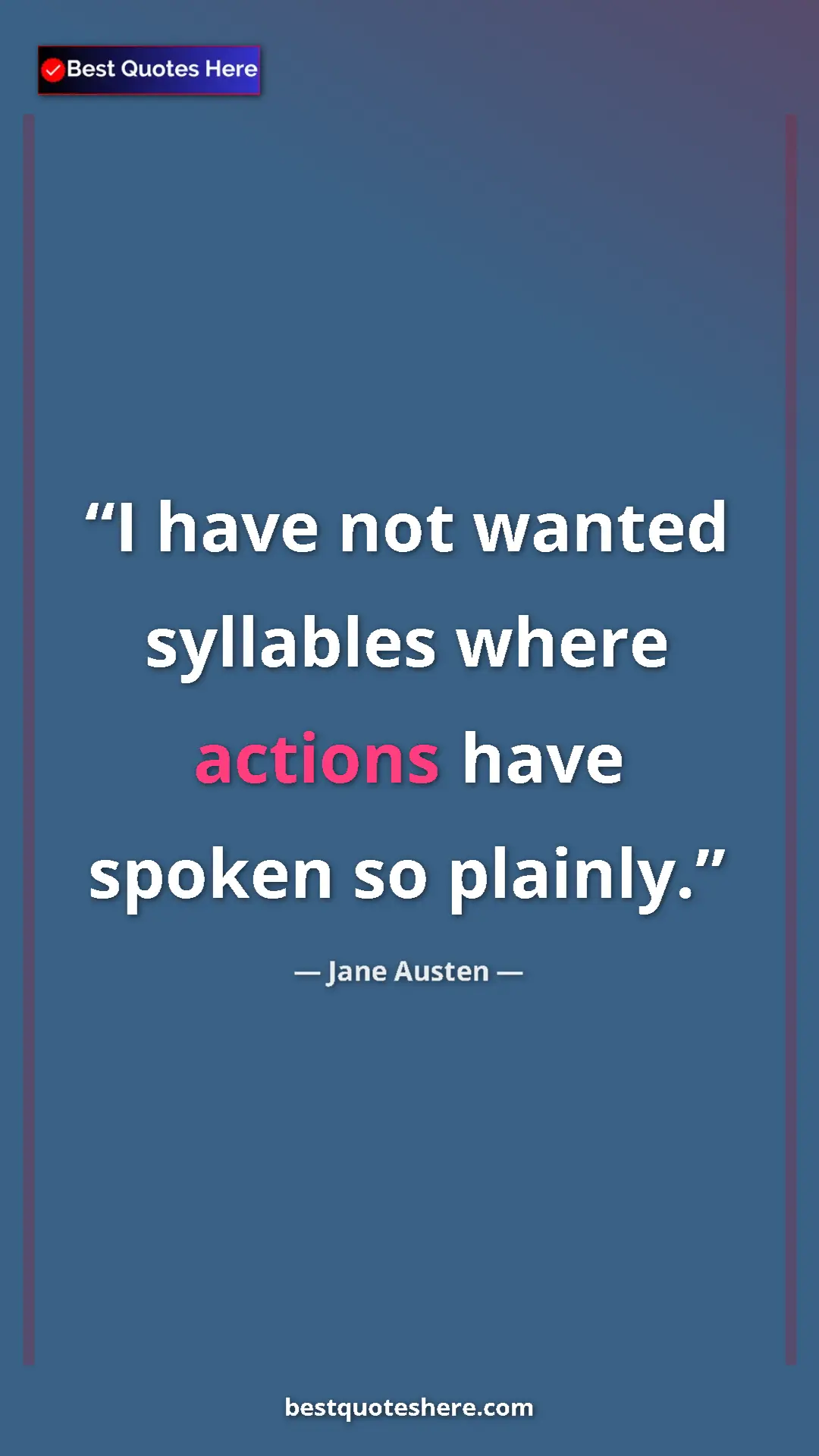 Jane Austen Quote Card: "I have not wanted syllables where actions have spoken so..." Pinterest quote poster by Jane Austen: "I have not wanted syllables where actions have spoken so..."