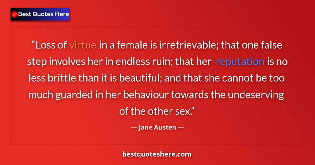 Image for the quote by Jane Austen: Loss of virtue in a female is irretrievable; that one false step involves her in endless ruin; that ...