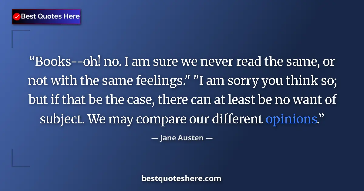 Quote by Jane Austen: Books--oh! no. I am sure we never read the same, or not with the same feelings.