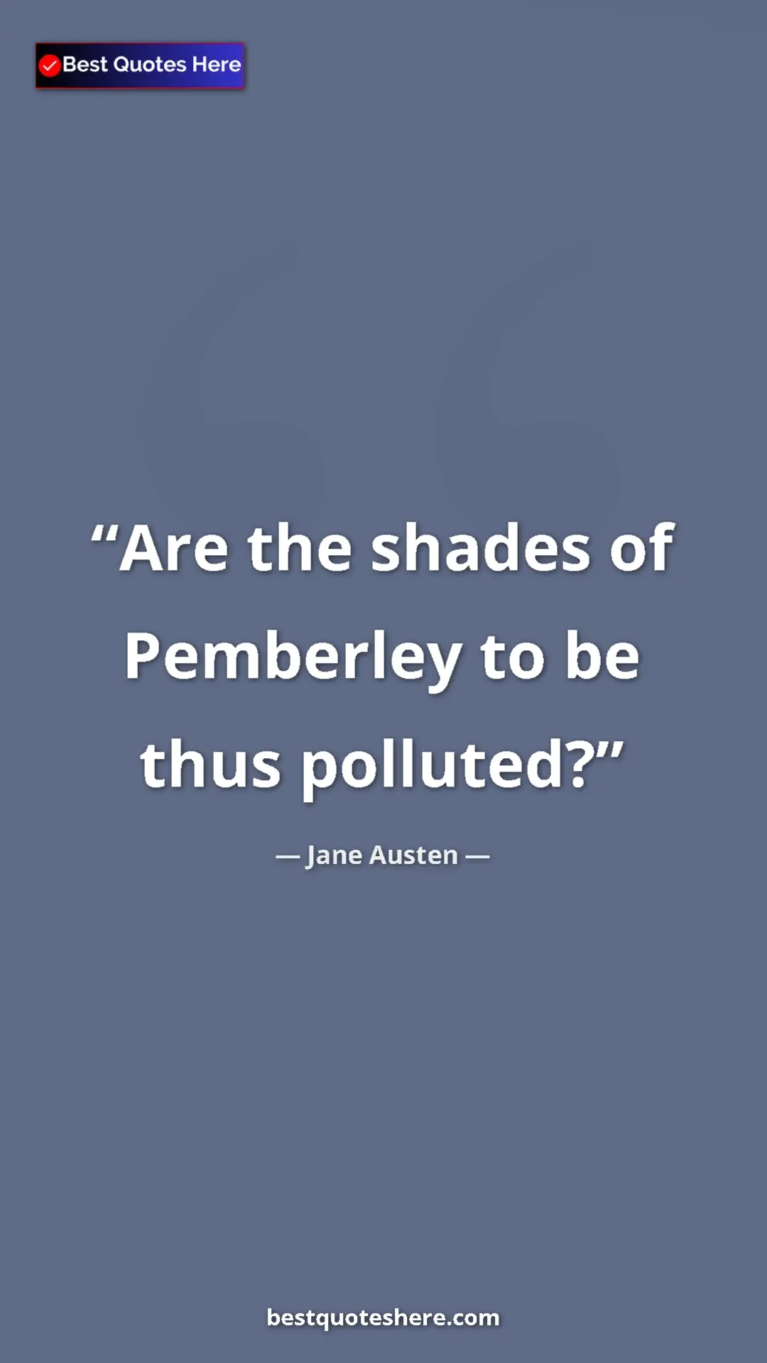 Pinterest quote poster by Jane Austen: "Are the shades of Pemberley to be thus polluted?"