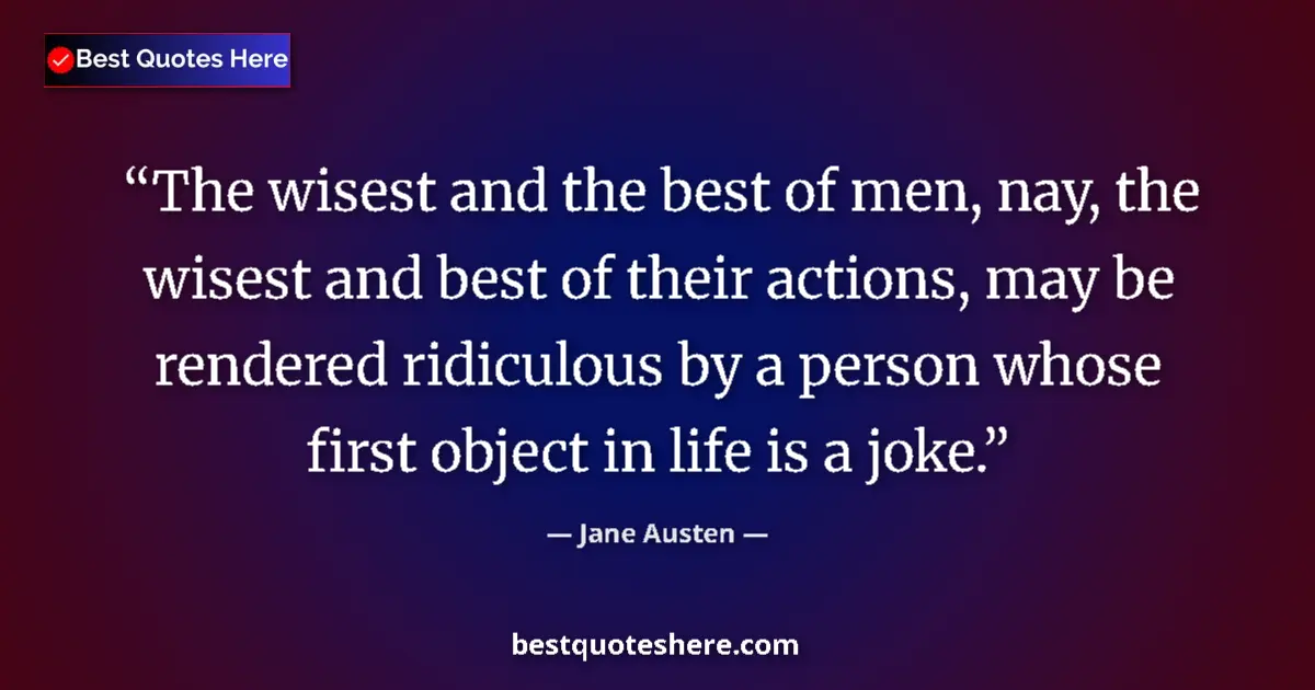 Quote by Jane Austen: The wisest and the best of men, nay, the wisest and best of their actions, may be rendered ridiculou...