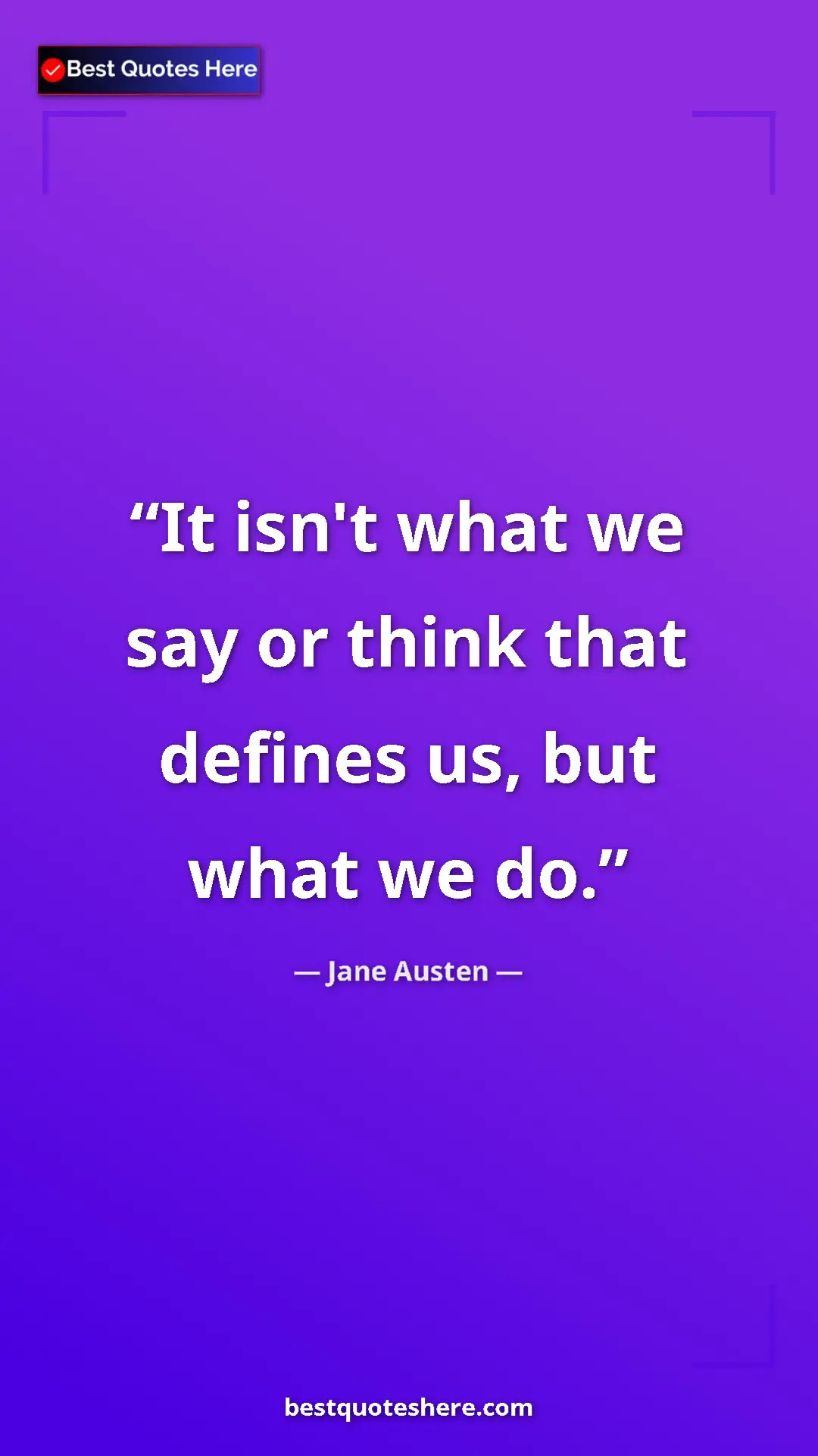Jane Austen Quote Card: "It isn't what we say or think that defines us, but what we..." Pinterest quote poster by Jane Austen: "It isn't what we say or think that defines us, but what we..."