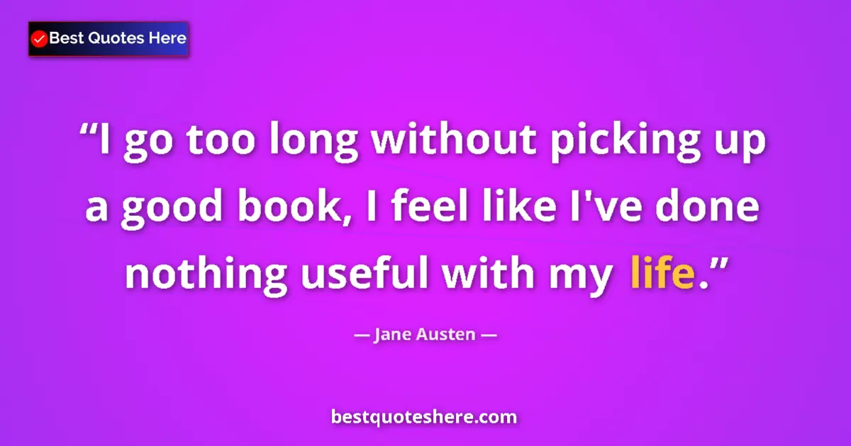 Image for the quote by Jane Austen: I go too long without picking up a good book, I feel like I've done nothing useful with my life....