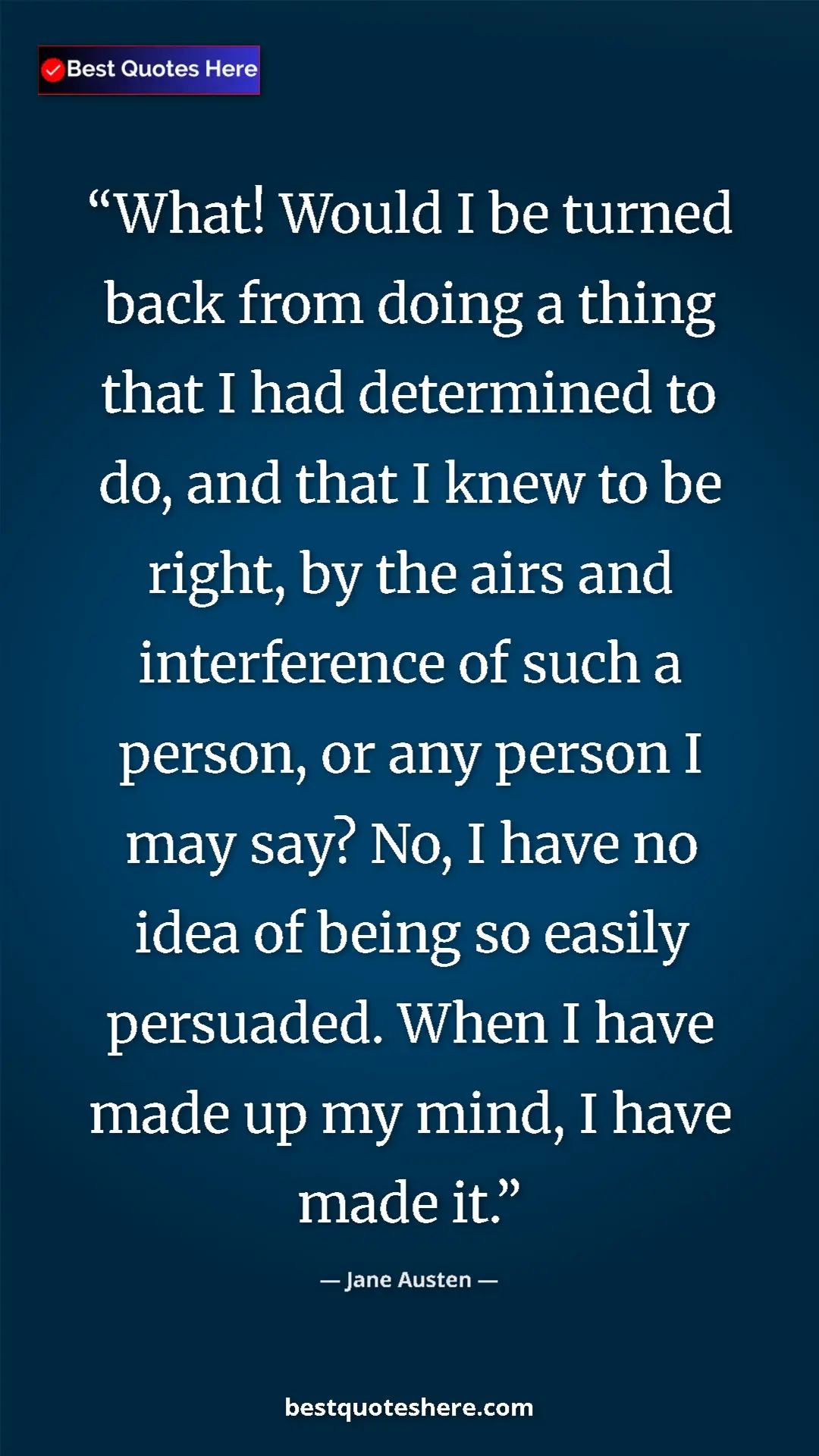 Pinterest quote poster by Jane Austen: "What! Would I be turned back from doing a thing that I had..."
