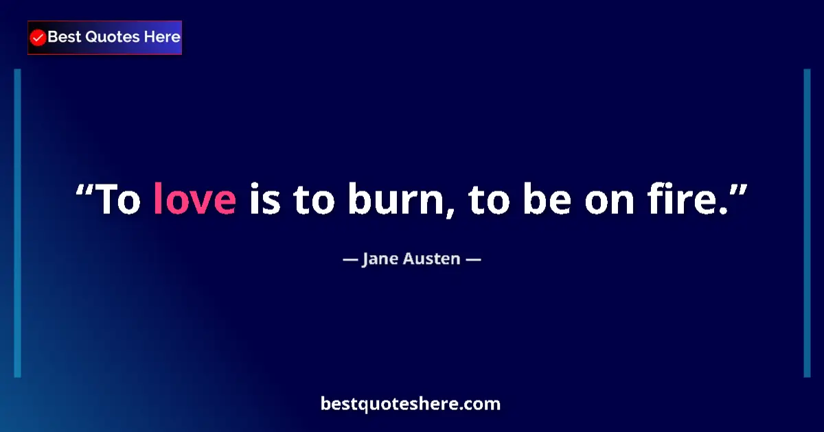 Quote by Jane Austen: To love is to burn, to be on fire....