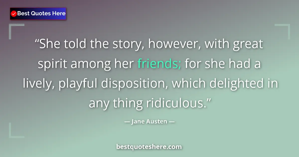 Quote by Jane Austen: She told the story, however, with great spirit among her friends; for she had a lively, playful disp...