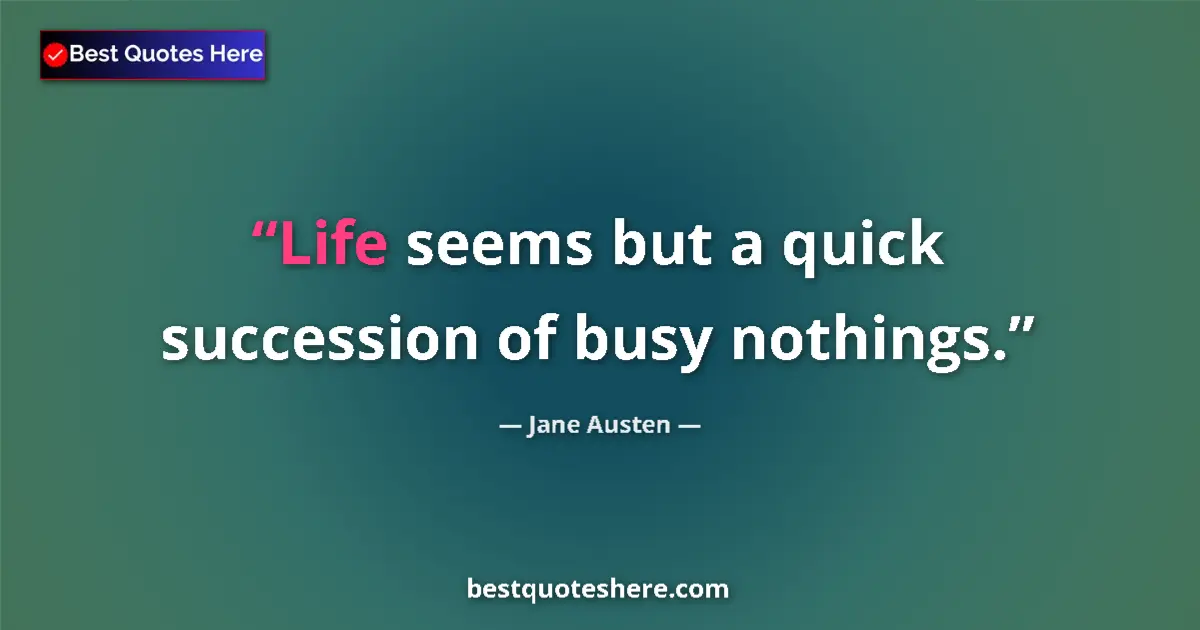 Quote by Jane Austen: Life seems but a quick succession of busy nothings....