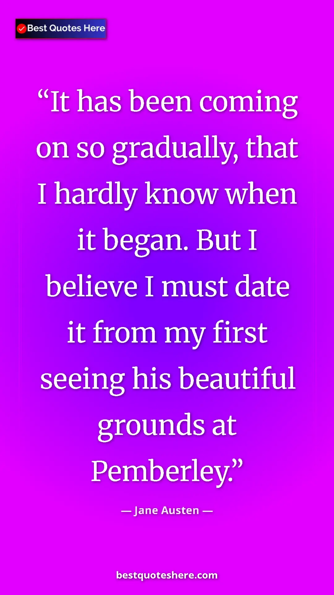 Pinterest quote poster by Jane Austen: "It has been coming on so gradually, that I hardly know when "