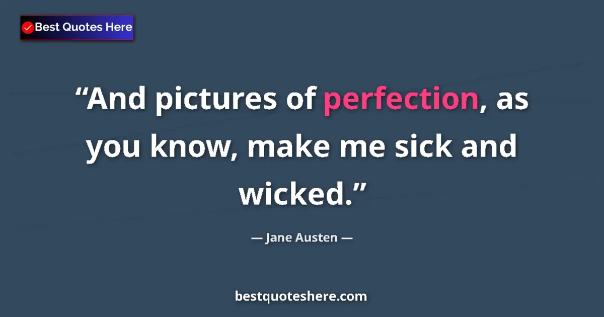 Jane Austen quote: "And pictures of perfection, as you know, make me sick and..."