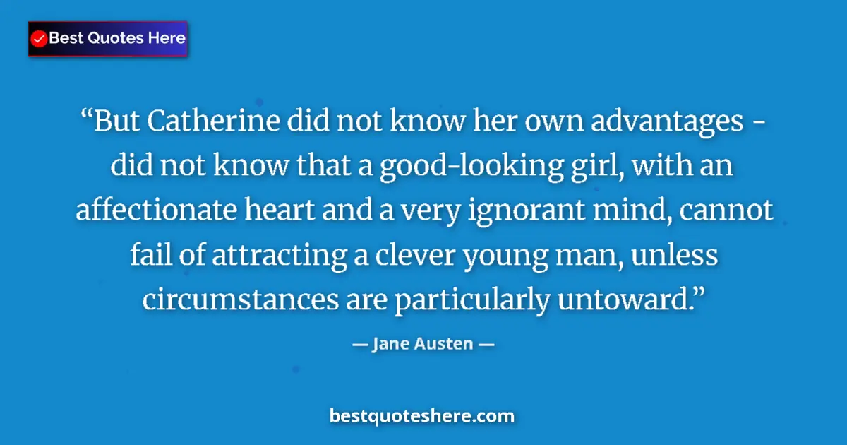 Quote by Jane Austen: But Catherine did not know her own advantages - di