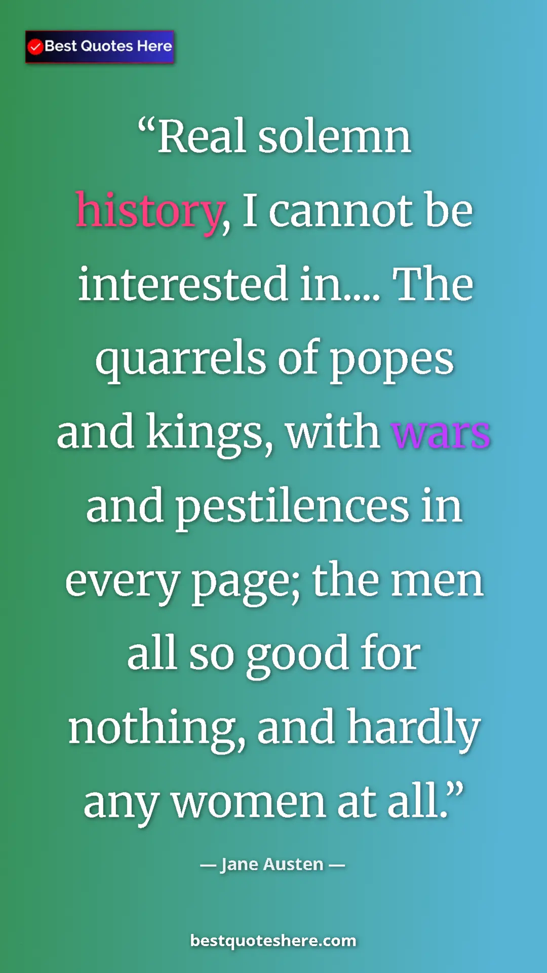 Pinterest quote poster by Jane Austen: "Real solemn history, I cannot be interested in.... The..."