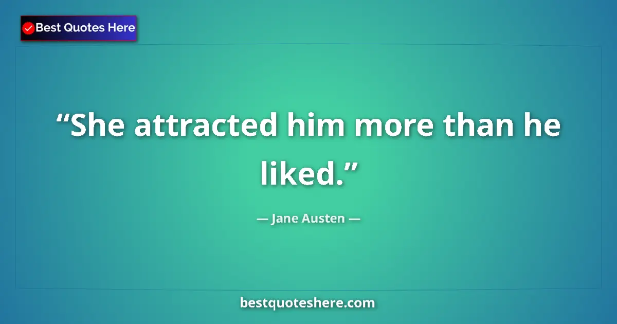 Quote by Jane Austen: She attracted him more than he liked....