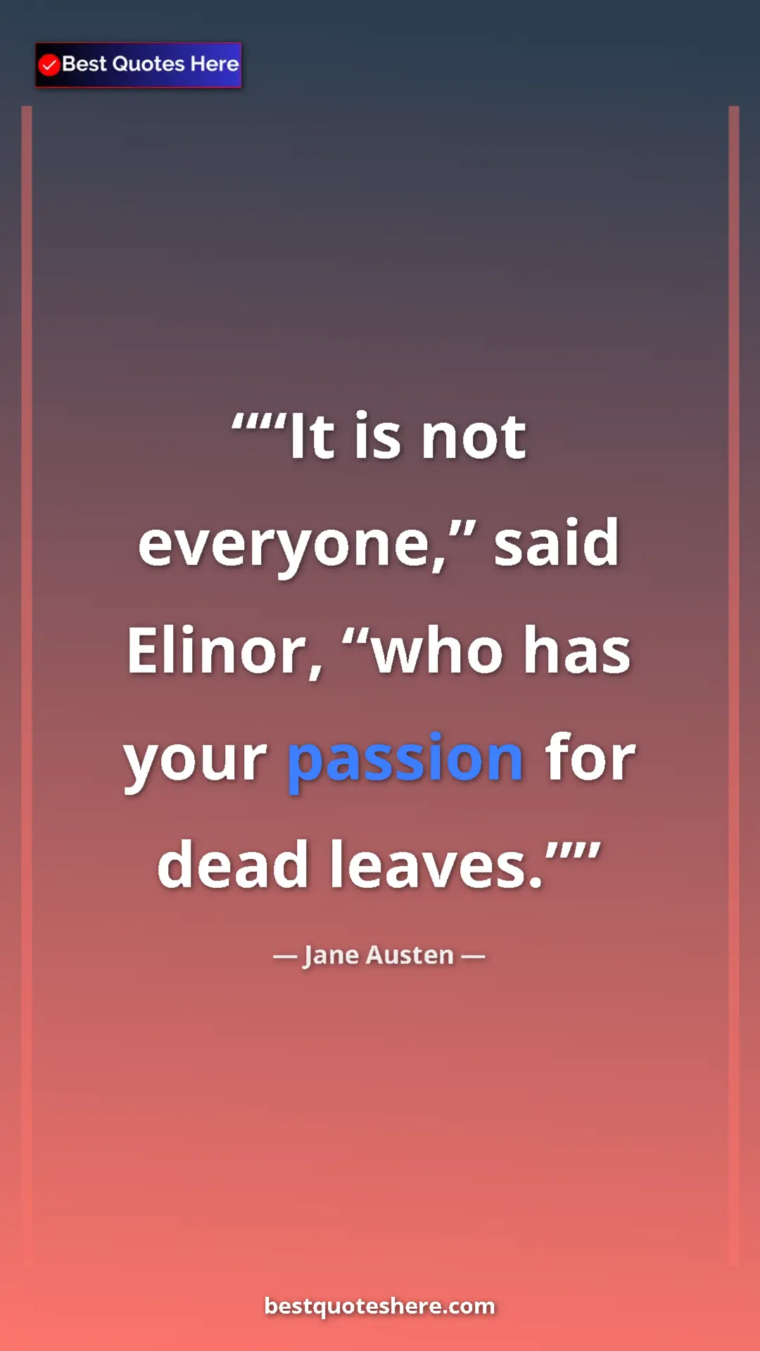 Pinterest quote poster by Jane Austen: "“It is not everyone,” said Elinor, “who has your passion..."