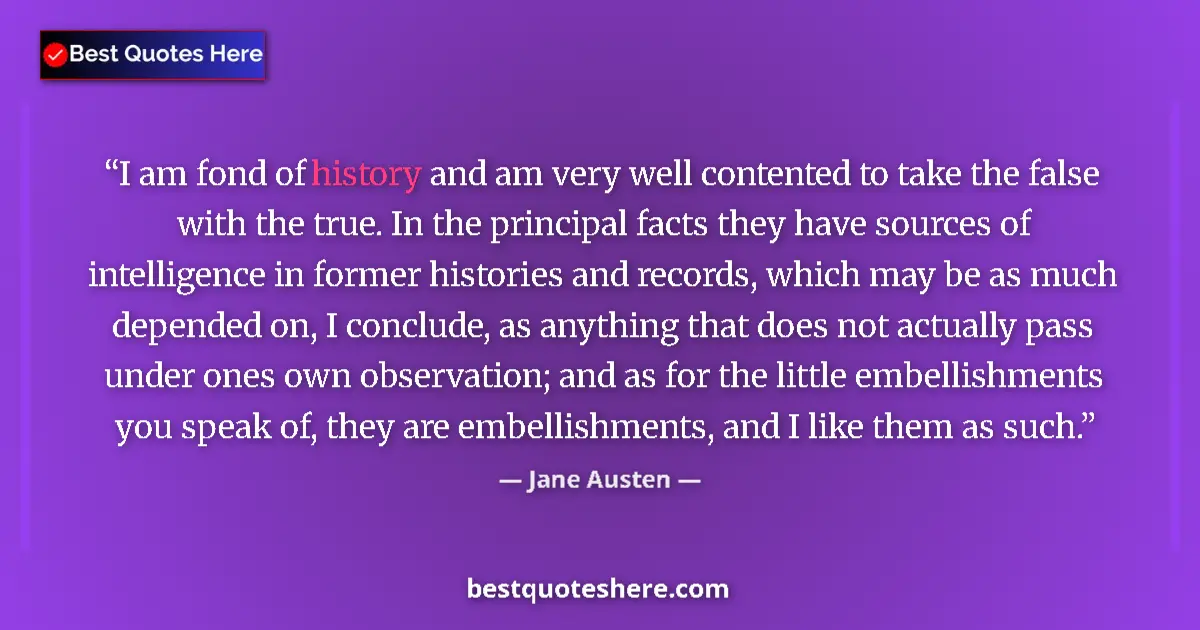 Jane Austen Quote: "I am fond of history and am very well contented to take the..." Jane Austen quote: "I am fond of history and am very well contented to take the..."
