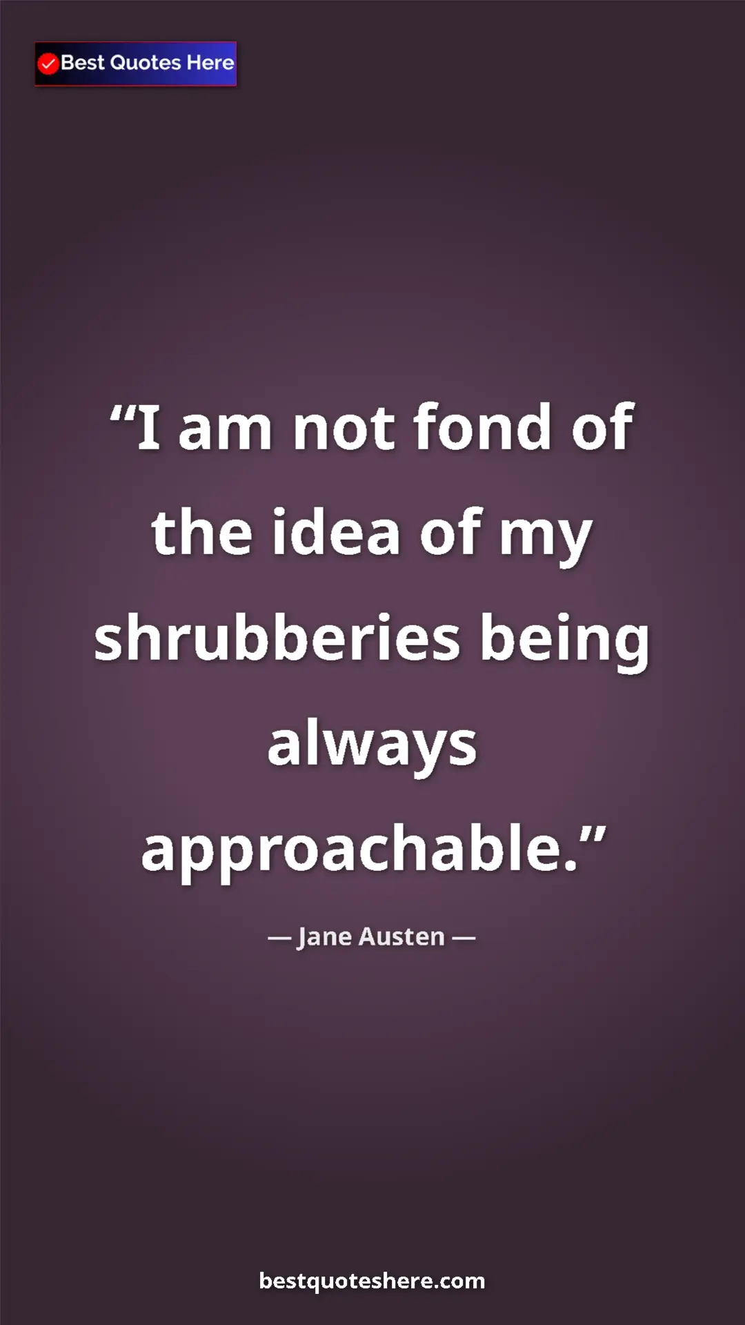 Jane Austen Quote Card: "I am not fond of the idea of my shrubberies being always..." Pinterest quote poster by Jane Austen: "I am not fond of the idea of my shrubberies being always..."