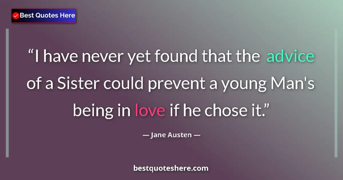 Quote by Jane Austen: I have never yet found that the advice of a Sister could prevent a young Man's being in love if he c...