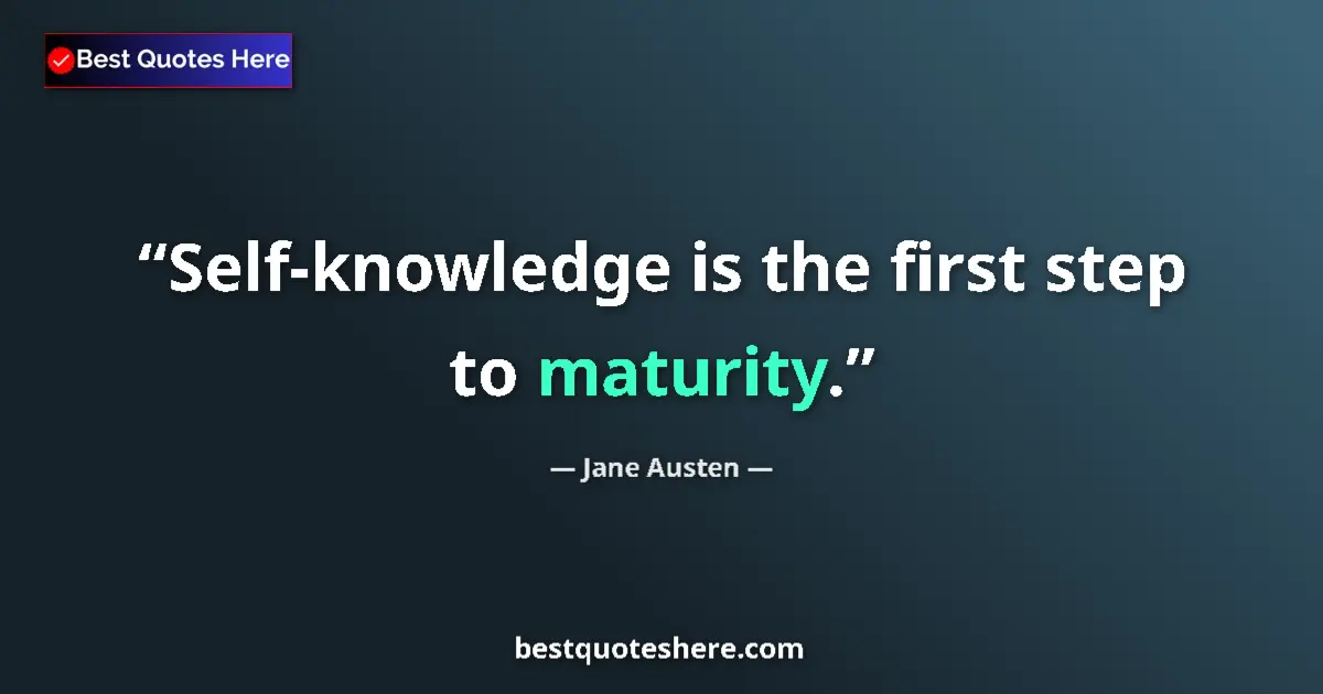 Quote by Jane Austen: Self-knowledge is the first step to maturity....