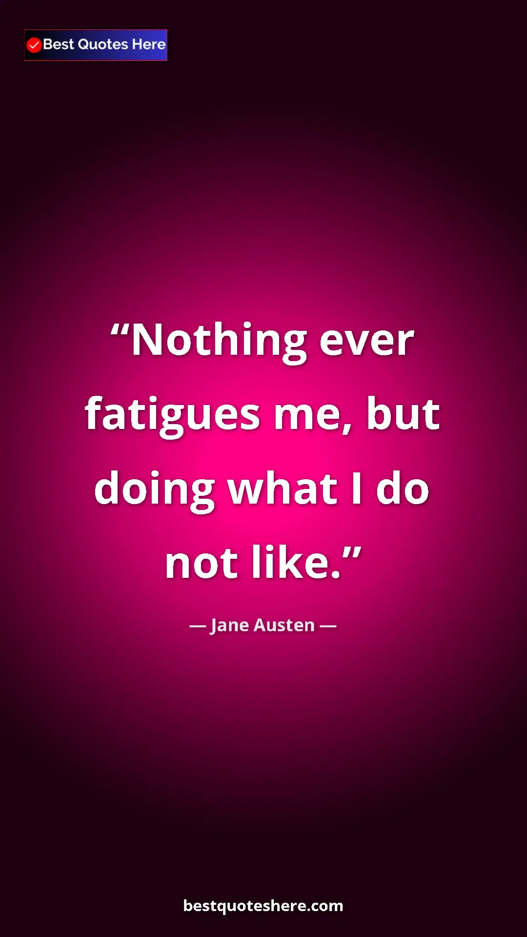 Pinterest quote poster by Jane Austen: "Nothing ever fatigues me, but doing what I do not like."