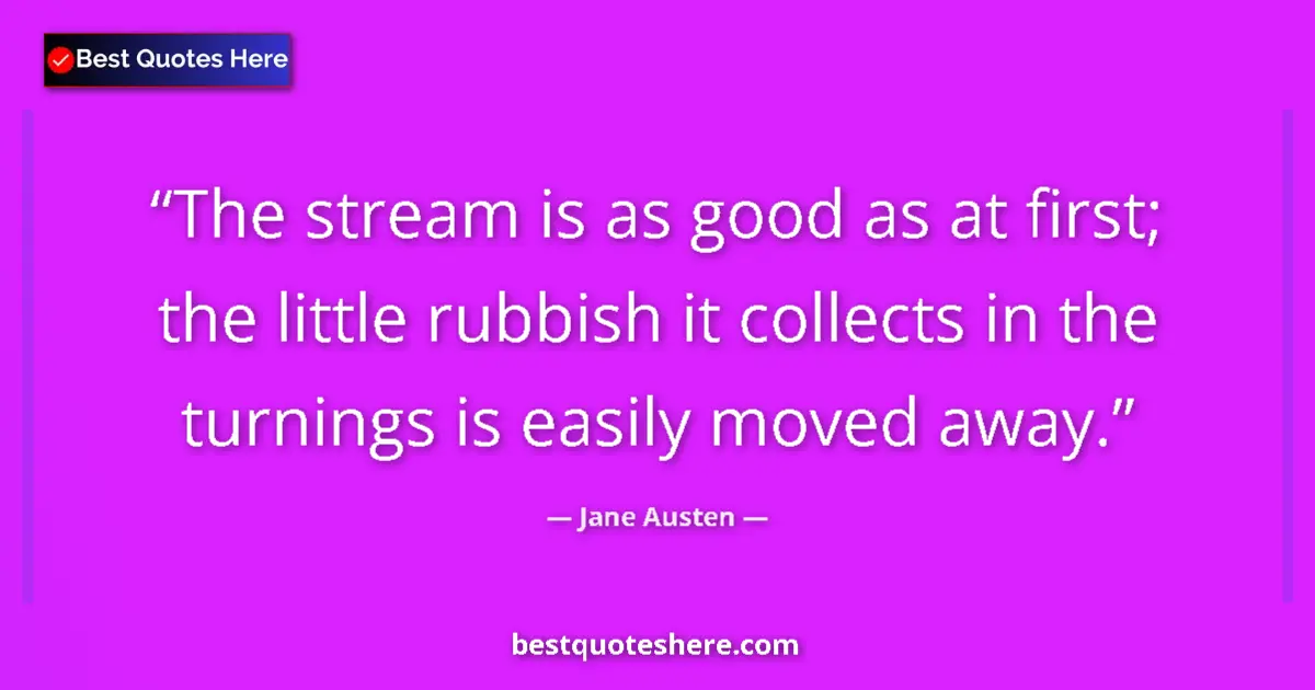 Jane Austen quote: "The stream is as good as at first; the little rubbish it..."