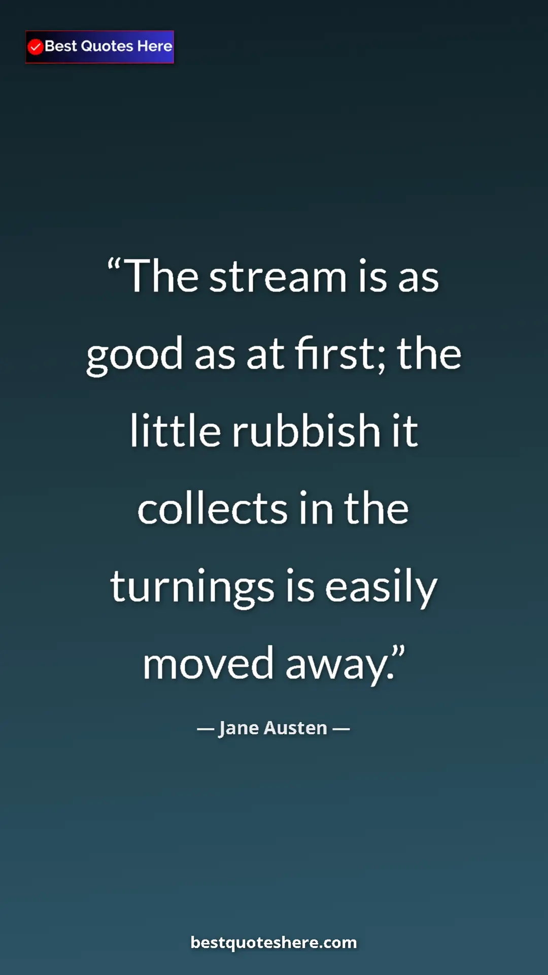 Pinterest quote poster by Jane Austen: "The stream is as good as at first; the little rubbish it..."