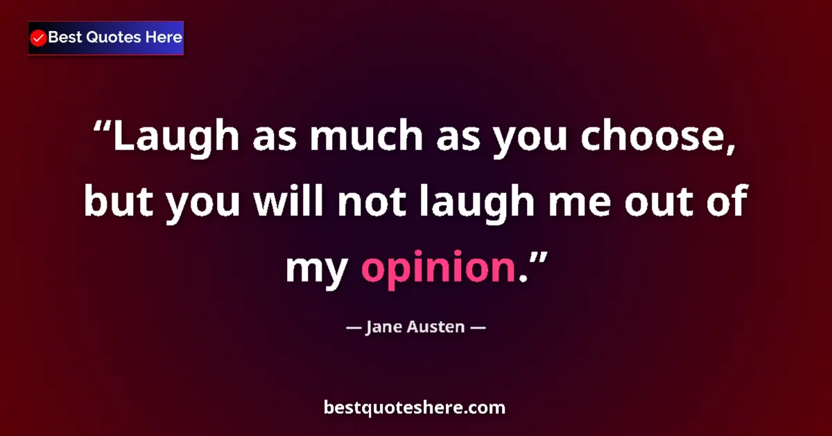 Quote by Jane Austen: Laugh as much as you choose, but you will not laugh me out of my opinion....