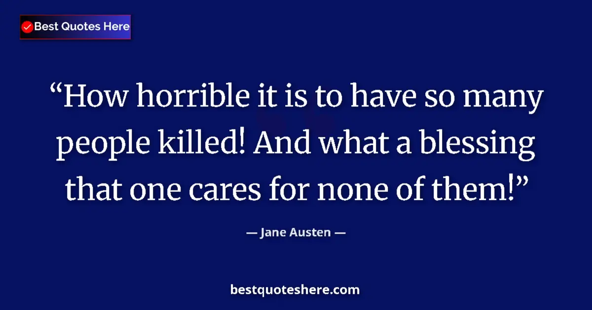 Quote by Jane Austen: How horrible it is to have so many people killed! 