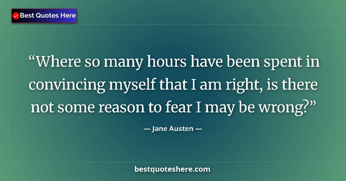 Quote by Jane Austen: Where so many hours have been spent in convincing myself that I am right, is there not some reason t...