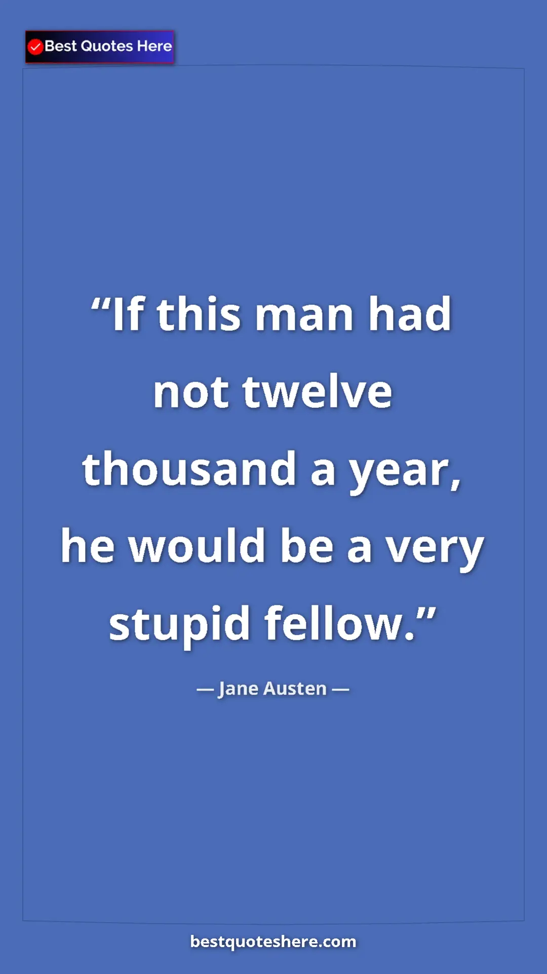 Pinterest quote poster by Jane Austen: "If this man had not twelve thousand a year, he would be a..."