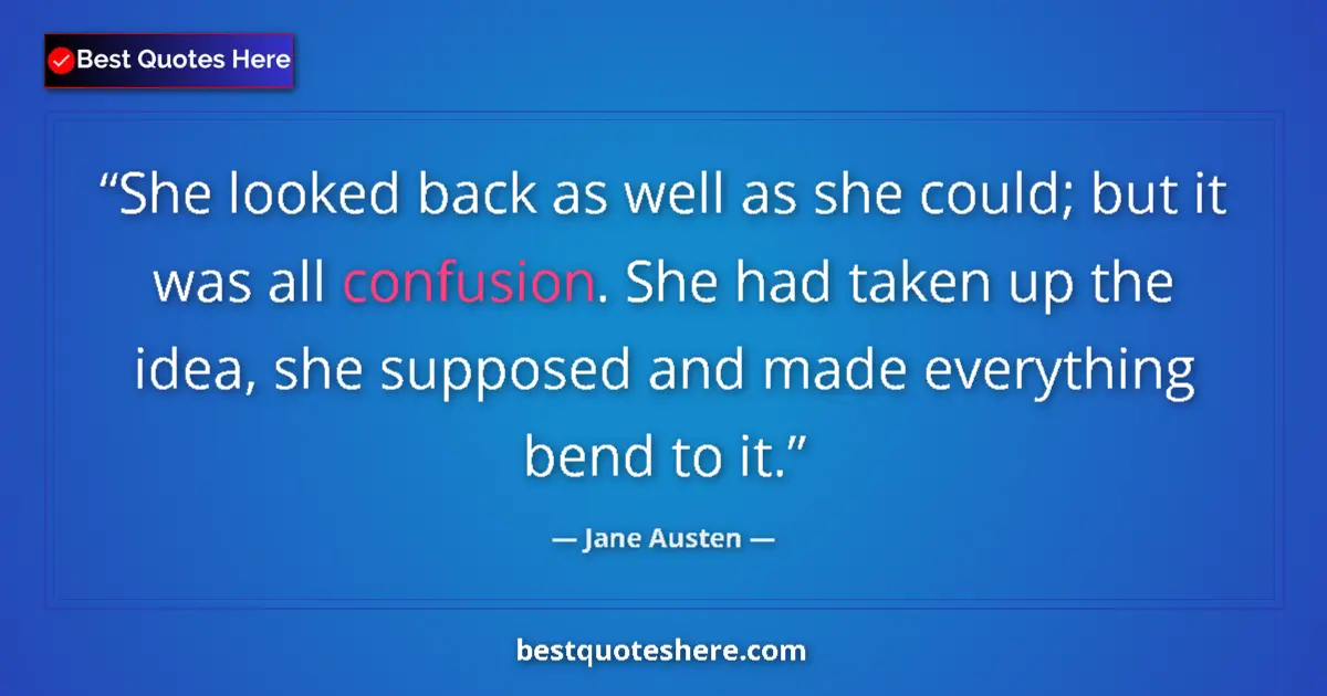 Quote by Jane Austen: She looked back as well as she could; but it was all confusion. She had taken up the idea, she suppo...