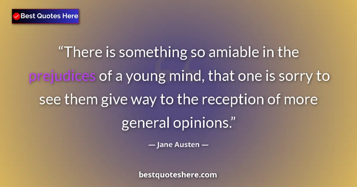 Quote by Jane Austen: There is something so amiable in the prejudices of a young mind, that one is sorry to see them give ...