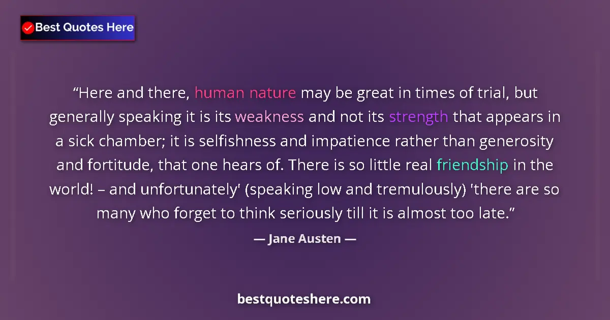 Quote by Jane Austen: Here and there, human nature may be great in times of trial, but generally speaking it is its weakne...