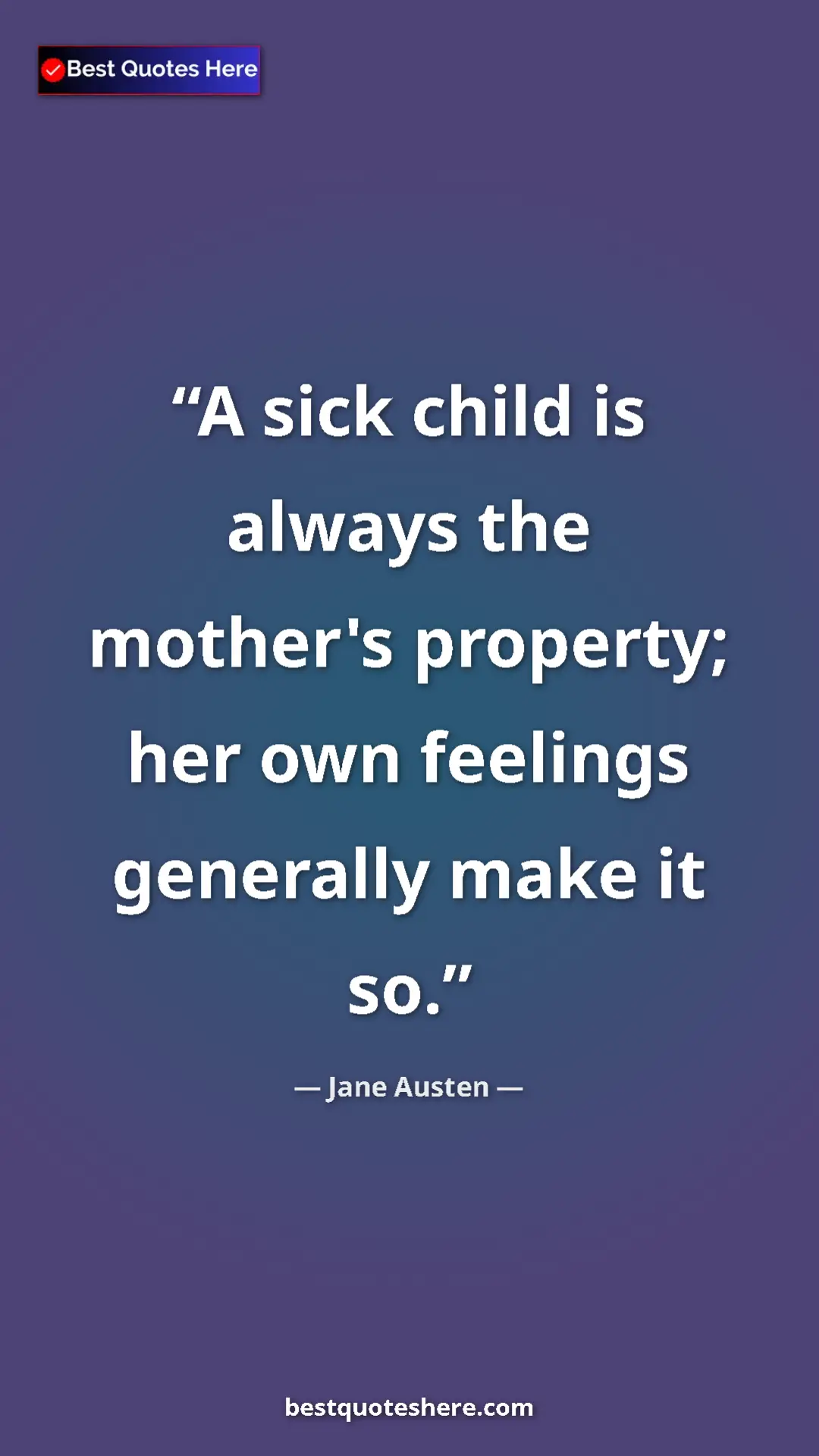 Pinterest quote poster by Jane Austen: "A sick child is always the mother's property; her own..."
